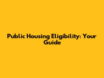 Public Housing Eligibility: Your Guide