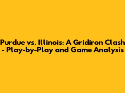 Purdue vs. Illinois: A Gridiron Clash - Play-by-Play and Game Analysis