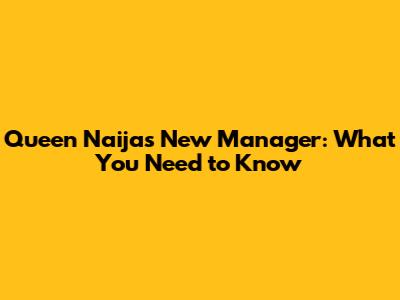 Queen Naija's New Manager: What You Need to Know
