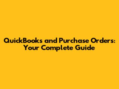 QuickBooks and Purchase Orders: Your Complete Guide