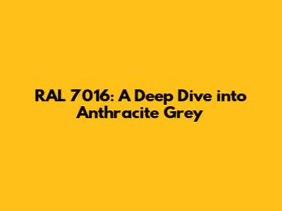 RAL 7016: A Deep Dive into Anthracite Grey