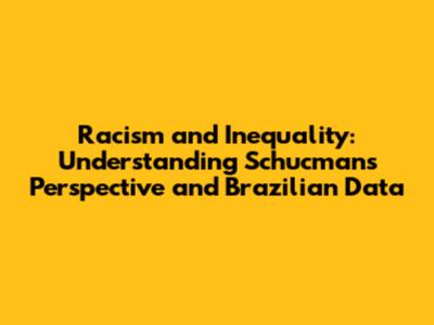 Racism and Inequality: Understanding Schucman's Perspective and Brazilian Data