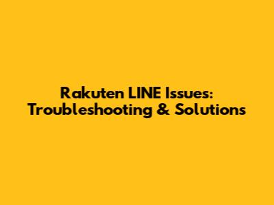 Rakuten LINE Issues: Troubleshooting & Solutions