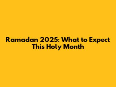 Ramadan 2025: What to Expect This Holy Month