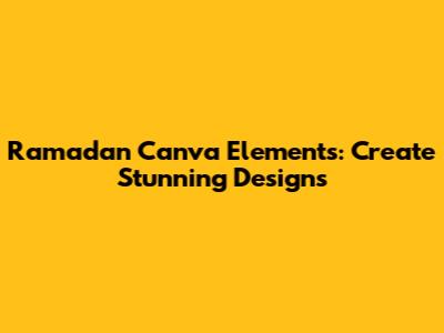 Ramadan Canva Elements: Create Stunning Designs