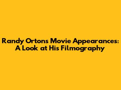Randy Orton's Movie Appearances: A Look at His Filmography
