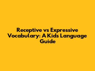 Receptive vs Expressive Vocabulary: A Kid's Language Guide