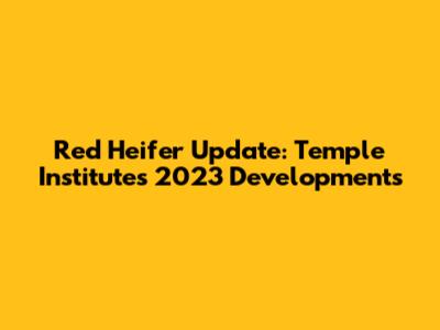 Red Heifer Update: Temple Institute's 2023 Developments