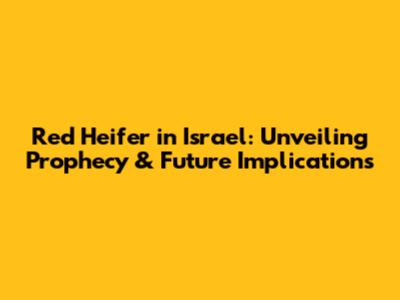 Red Heifer in Israel: Unveiling Prophecy & Future Implications