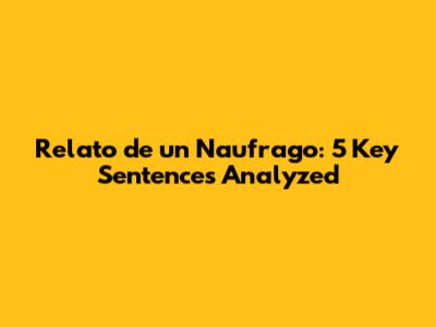 Relato de un Naufrago: 5 Key Sentences Analyzed