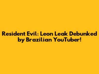 Resident Evil: Leon Leak Debunked by Brazilian YouTuber!