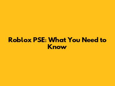 Roblox PSE: What You Need to Know