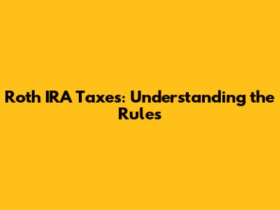 Roth IRA Taxes: Understanding the Rules