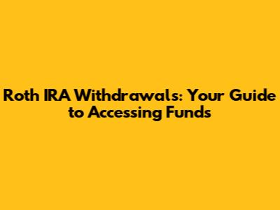 Roth IRA Withdrawals: Your Guide to Accessing Funds