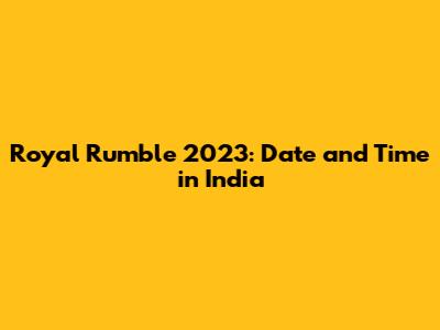 Royal Rumble 2023: Date and Time in India