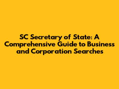SC Secretary of State: A Comprehensive Guide to Business and Corporation Searches