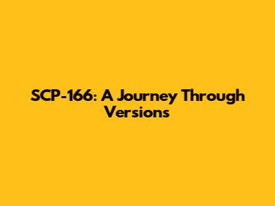 SCP-166: A Journey Through Versions