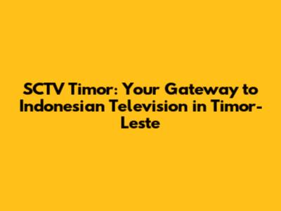 SCTV Timor: Your Gateway to Indonesian Television in Timor-Leste