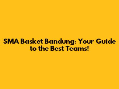 SMA Basket Bandung: Your Guide to the Best Teams!