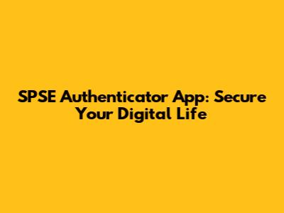SPSE Authenticator App: Secure Your Digital Life