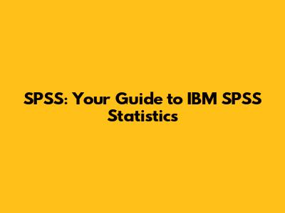 SPSS: Your Guide to IBM SPSS Statistics