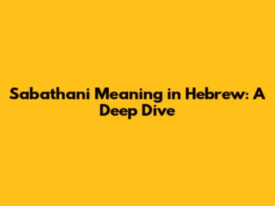 Sabathani Meaning in Hebrew: A Deep Dive