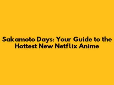 Sakamoto Days: Your Guide to the Hottest New Netflix Anime