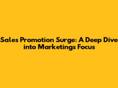 Sales Promotion Surge: A Deep Dive into Marketing's Focus
