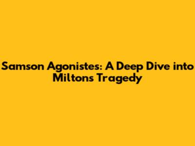 Samson Agonistes: A Deep Dive into Milton's Tragedy