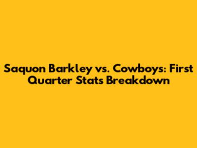 Saquon Barkley vs. Cowboys: First Quarter Stats Breakdown