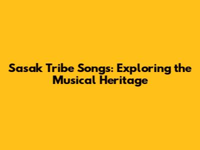Sasak Tribe Songs: Exploring the Musical Heritage