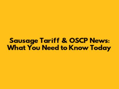 Sausage Tariff & OSCP News: What You Need to Know Today