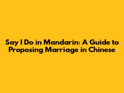 Say 'I Do' in Mandarin: A Guide to Proposing Marriage in Chinese