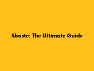 Sbaste: The Ultimate Guide