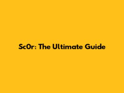 Sc0r: The Ultimate Guide