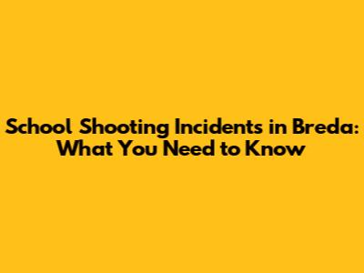 School Shooting Incidents in Breda: What You Need to Know
