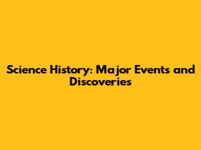 Science History: Major Events and Discoveries
