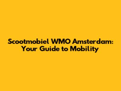 Scootmobiel WMO Amsterdam: Your Guide to Mobility