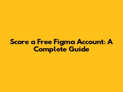 Score a Free Figma Account: A Complete Guide