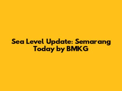 Sea Level Update: Semarang Today by BMKG