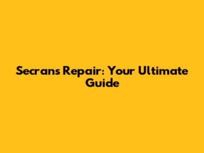 Secrans Repair: Your Ultimate Guide
