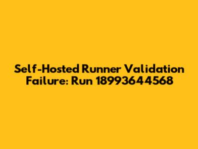 Self-Hosted Runner Validation Failure: Run 18993644568