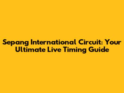 Sepang International Circuit: Your Ultimate Live Timing Guide