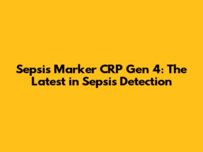 Sepsis Marker CRP Gen 4: The Latest in Sepsis Detection