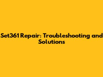 Set361 Repair: Troubleshooting and Solutions