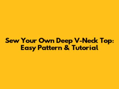 Sew Your Own Deep V-Neck Top: Easy Pattern & Tutorial