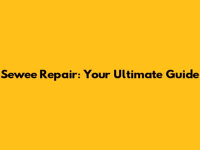 Sewee Repair: Your Ultimate Guide