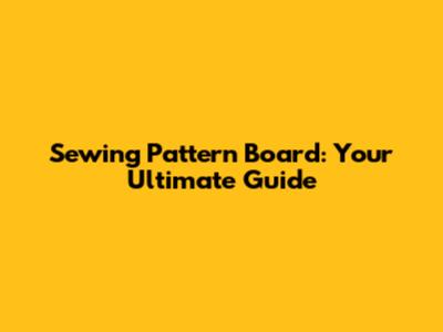 Sewing Pattern Board: Your Ultimate Guide