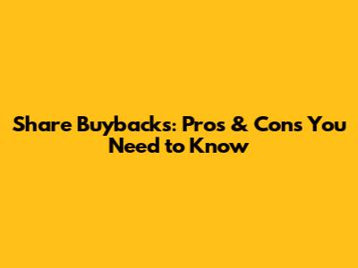 Share Buybacks: Pros & Cons You Need to Know