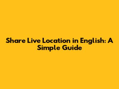 Share Live Location in English: A Simple Guide